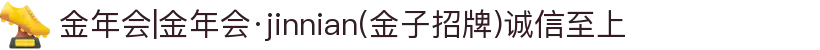 金年会|金年会·jinnian(金子招牌)诚信至上